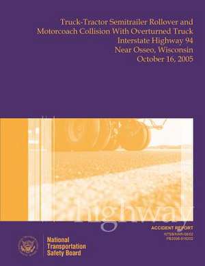 Highway Accident Report Truck-Tractor Semitrailer Rollover and Motorcoach Collision with Overturned Truck Interstate Highway 94 Near Osseo, Wisconsin de National Transportation Safety Board