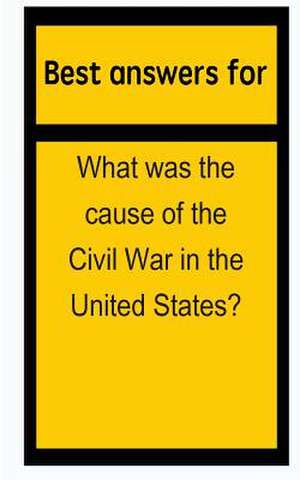 Best Answers for What Was the Cause of the Civil War in the United States? de Barbara Boone