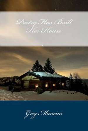 Poetry Has Built Her House de Greg Mancini