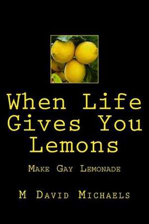 When Life Gives You Lemons, Make Gay Lemonade de M. David Michaels