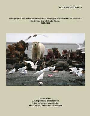 Demographics and Behavior of Polar Bears Feeding on Bowhead Whale Carcasses at Barter and Cross Islands, Alaska, 2002-2004 de U. S. Department of the Interior