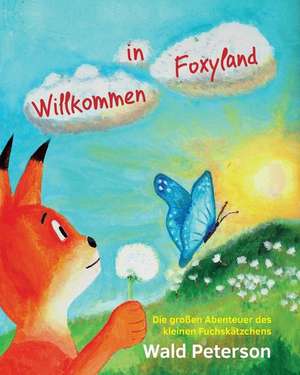 Willkommen in Foxyland Die Grossen Abenteuer Des Kleinen Fuchskaetzchens de Wald Peterson