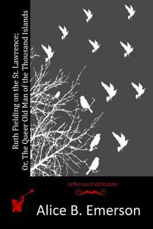 Ruth Fielding on the St. Lawrence; Or, the Queer Old Man of the Thousand Islands de Alice B. Emerson