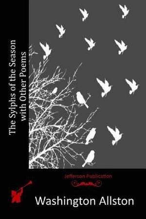 The Sylphs of the Season with Other Poems de Washington Allston