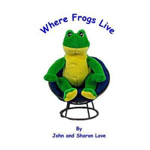 Where Frogs Live de Sharon Love