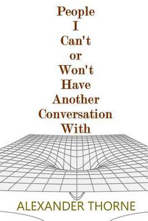 People I Can't or Won't Have Another Conversation with de Alexander Thorne