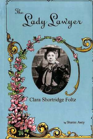 Lady Lawyer, Clara Shortridge Foltz de MS Sharon C. Avey