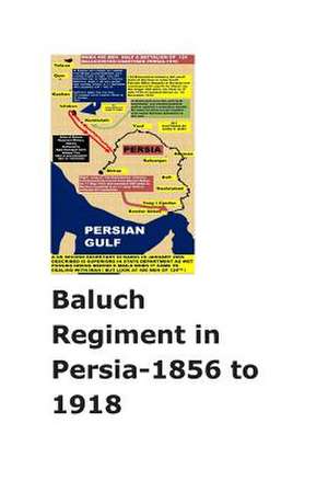 Baluch Regiment in Persia-1856 to 1918 de Agha Humayun Amin