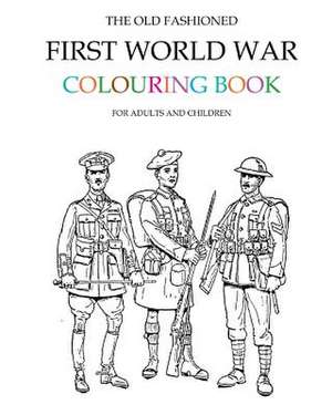 The Old Fashioned First World War Colouring Book de Hugh Morrison