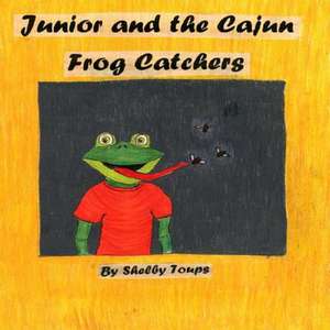 Junior and the Cajun Frog Catchers de Shelby Toups