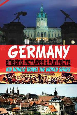 Germany Amazing Pictures & Fun Facts (Kid Kongo Travel the World Series ) de Kid Kongo