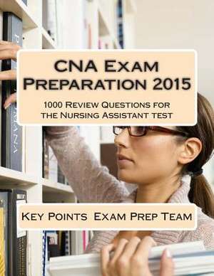 CNA Exam Preparation 2015 de Key Points Exam Prep Team