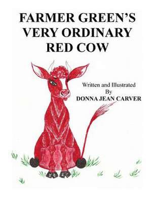 Farmer Green's Very Ordinary Red Cow de Donna Jean Carver