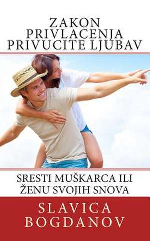 Zakon Privlacenja Privucite Ljubav de Slavica Bogdanov