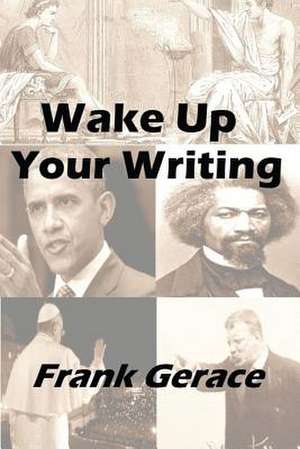 Wake Up Your Writing de Frank Gerace