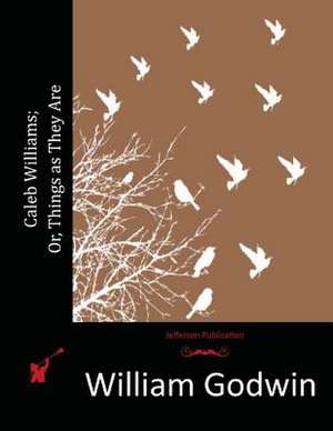 Caleb Williams; Or, Things as They Are de William Godwin