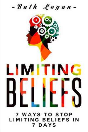 Limiting Beliefs de Ruth Logan