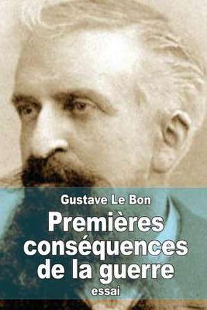 Premieres Consequences de La Guerre de Gustave Le Bon