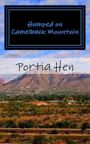 Humped on Camelback Mountain de Portia Hen