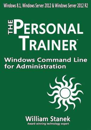 Windows Command Line for Administration for Windows, Windows Server 2012 and Windows Server 2012 R2 de Stanek, William