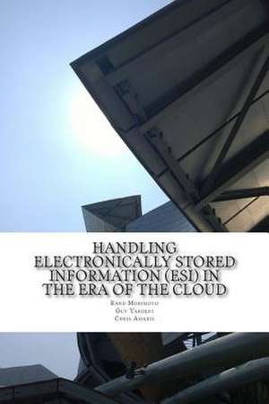 Handling Electronically Stored Information (Esi) in the Era of the Cloud de Chris Amaris