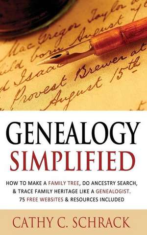 Genealogy Simplified - How to Make a Family Tree, Do Ancestry Search, & Trace Family Heritage Like a Genealogist. 75 Free Websites & Resources Include de Cathy C. Schrack