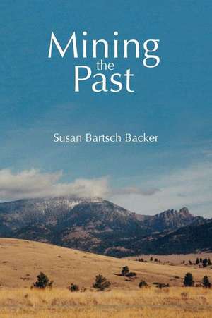 Mining the Past de Susan Bartsch Backer