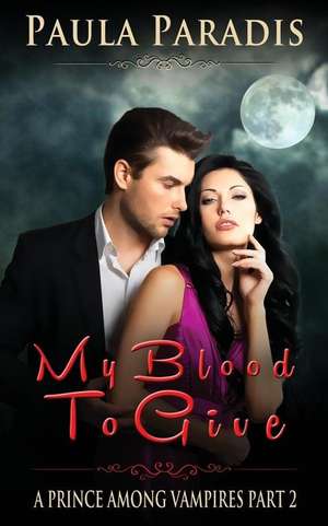 My Blood to Give (a Prince Among Vampires, Part 2) de Paula Paradis