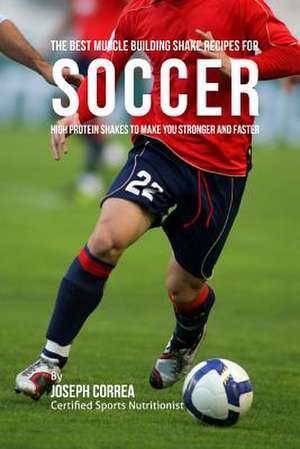 The Best Muscle Building Shake Recipes for Soccer de Correa (Certified Sports Nutritionist)