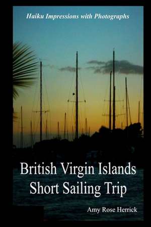 British Virgin Islands Short Sailing Trip de Amy Rose Herrick