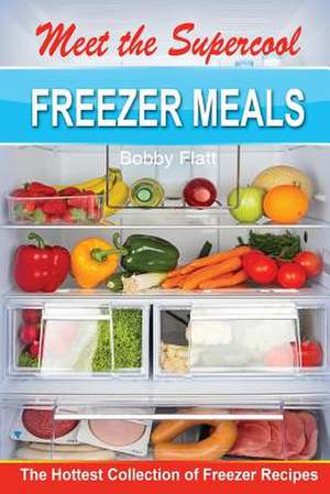 Meet the Supercool Freezer Meals de Bobby Flatt