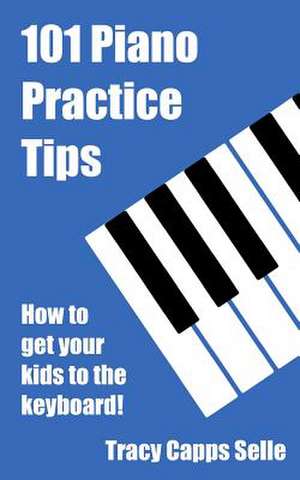 101 Piano Practice Tips de Selle, Tracy Capps