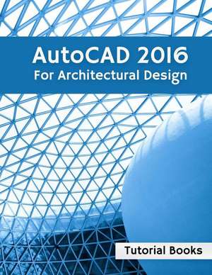 AutoCAD 2016 for Architectural Design de Tutorial Books