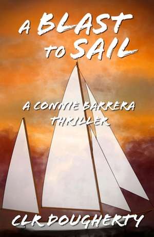 A Blast to Sail - A Connie Barrera Thriller de C. L. R. Dougherty