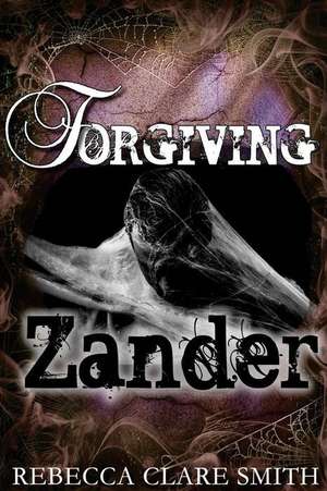 Forgiving Zander de Rebecca Clare Smith