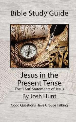 Bible Study Guide -- Jesus in the Present Tense de Josh Hunt