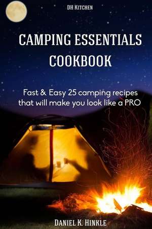 Camping Essentials Cookbook: Fast & Easy 25 Camping Recipes List That Will Make de Daniel Hinkle