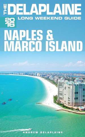 Naples & Marco Island -The Delaplaine 2016 Long Weekend Guide de Andrew Delaplaine