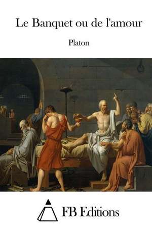 Le Banquet Ou de L'Amour de Platon