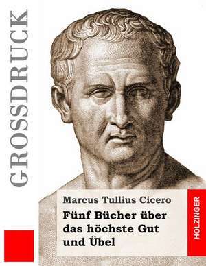 Funf Bucher Uber Das Hochste Gut Und Ubel (Grossdruck) de Marcus Tullius Cicero