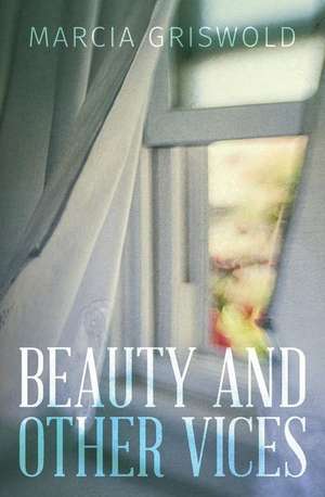 Beauty and Other Vices de Marcia Griswold