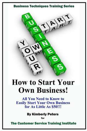 How to Start Your Own Business! de Kimberly Peters