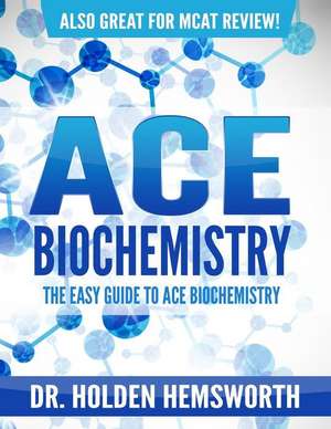 Ace Biochemistry! de Dr Holden Hemsworth