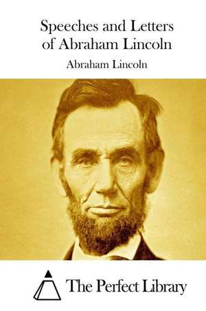 Speeches and Letters of Abraham Lincoln de Abraham Lincoln