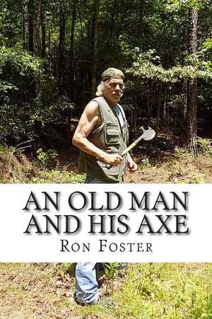 An Old Man and His Axe de Ron Foster