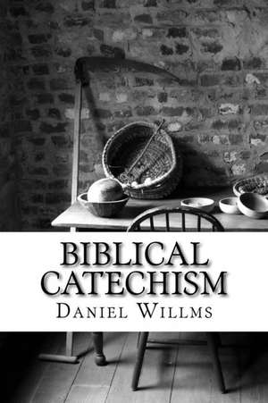 Biblical Catechism de Daniel J. Willms