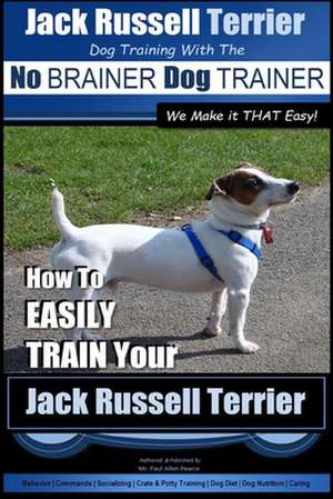 Jack Russell Terrier - Dog Training with the No Brainer Dog Trainer - We Make It That Easy! - de Pearce, MR Paul Allen