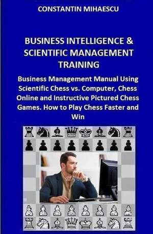 Business Intelligence & Scientific Management Training de Mihaescu, Constantin V.