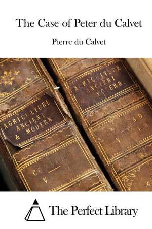 The Case of Peter Du Calvet de Pierre Du Calvet