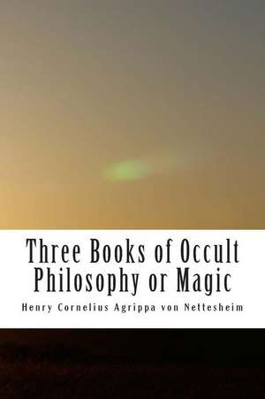 Three Books of Occult Philosophy or Magic de Henry Cornelius Agrippa Von Nettesheim